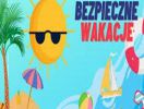 Poznaj 10 zasad bezpiecznych wakacji !